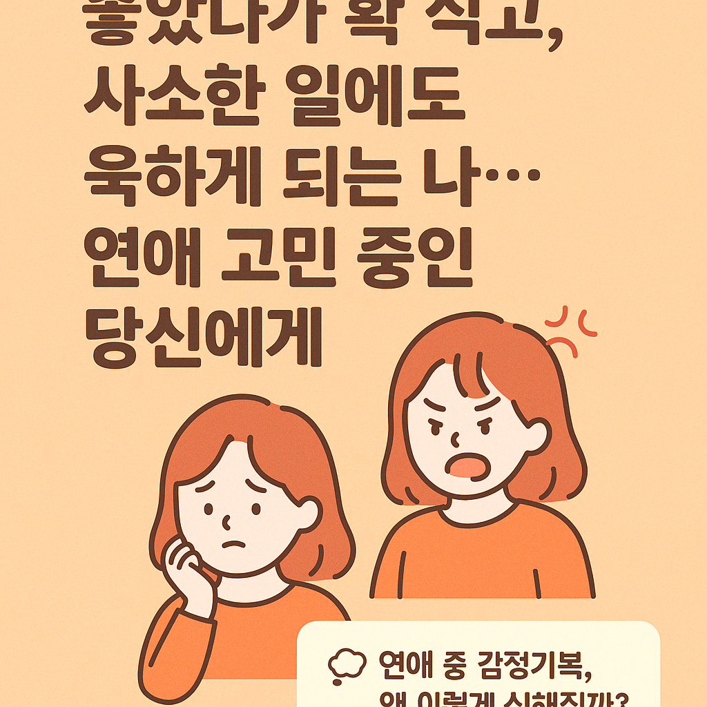 🌊 “연애 중 감정기복 너무 심한데… 어떻게 해야 할까요?”